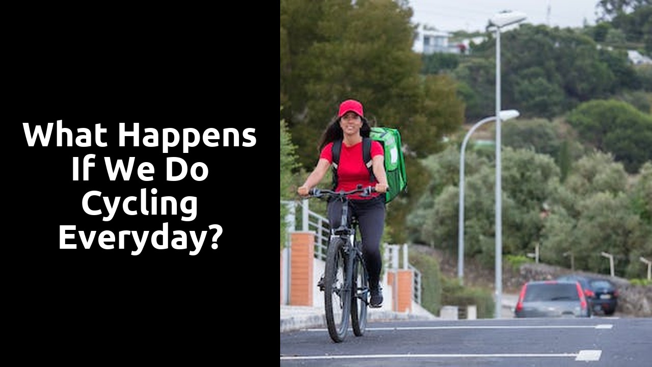 What happens if we do cycling everyday?